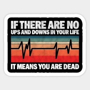 If There Are No Ups And Downs In Your Life It Means You Are Dead - Funny Vintage Design For Nurses Sticker